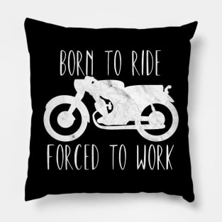 Motorcycle born to ride forced to work Pillow