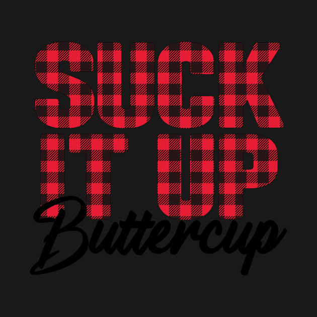 Disover Suck It Up Buttercup T-Shirt Funny