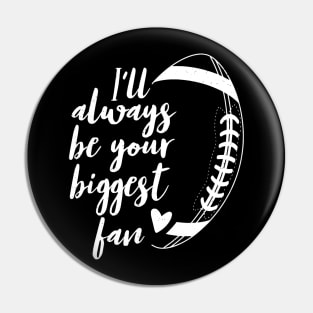 Football Lovers I'll Always be Your Biggest Football Fan Pin