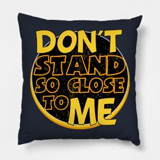 Don't Stand So Close To Me Social Distancing Pillow