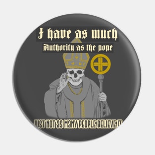 I have as much authority as the pope, just not as many people believe it Pin