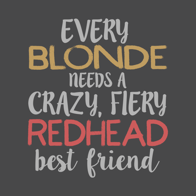 Every Blonde Needs a Crazy, Fiery Redhead Best BFF design by nikkidawn74