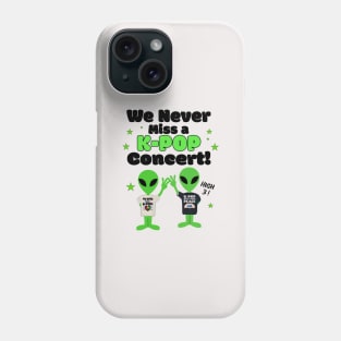 We NEVER miss a K-POP Concert with Aliens giving high 3! Phone Case