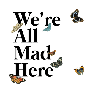 We're All Mad Here (black) T-Shirt