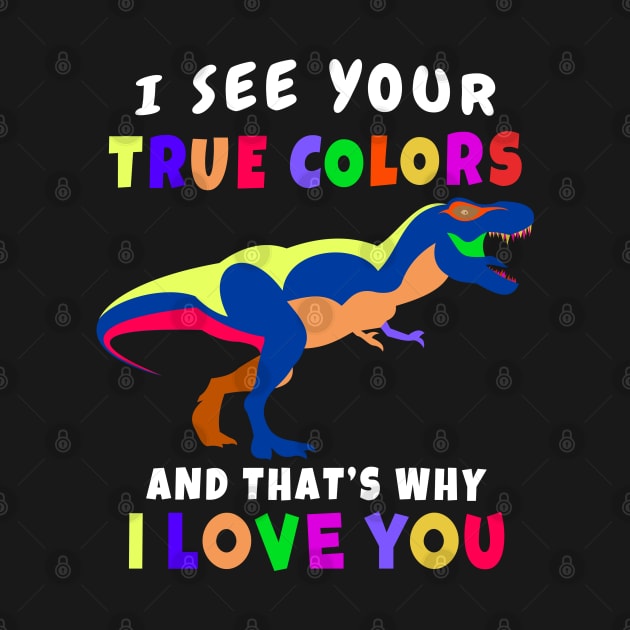 I See Your True Colors T REX Autism Awareness Design by Terra Fossil Merch