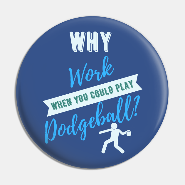 Why Work When You Could Play Dodgeball? Dodgeball Pin TeePublic