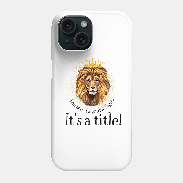 Leo is not a zodiac sign, it's a title Phone Case by GerganaR
