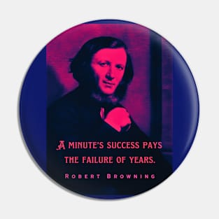 Robert Browning portrait and quote: A minute's success pays the failure of years. Pin