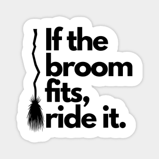 If the broom fits, ride it. Magnet