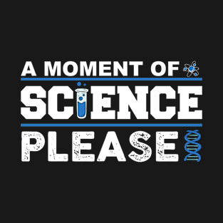 A MOMENT OF SCIENCE PLEASE T-Shirt