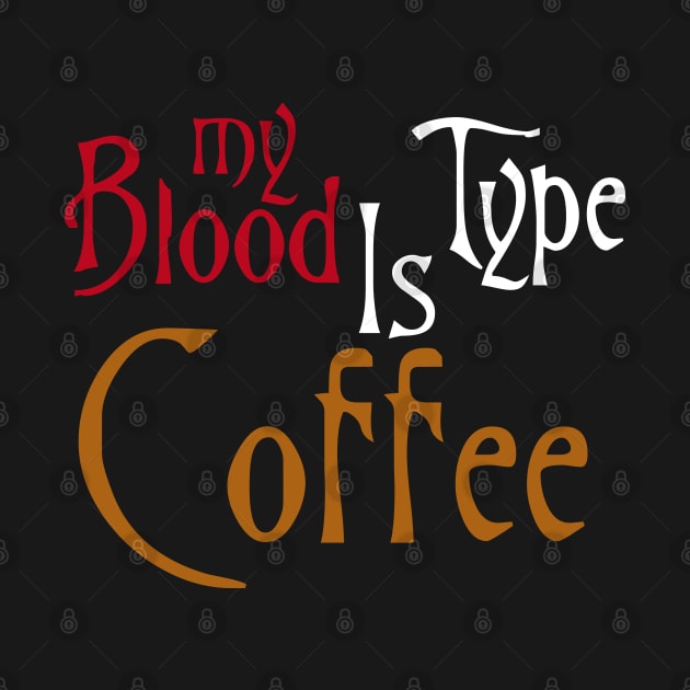 My Blood Type Is Coffee, Funny by DragonTees