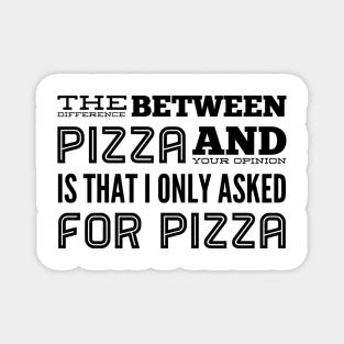 What Is the Difference Between Pizza And Your Opinion. Did I Ask For Your Opinion? Magnet