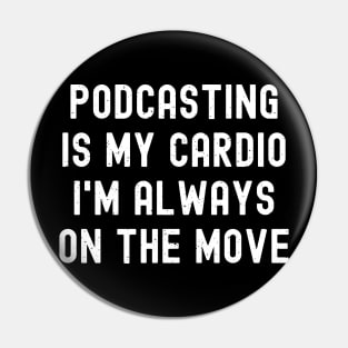 Podcasting is My Cardio I'm Always on the Move Pin