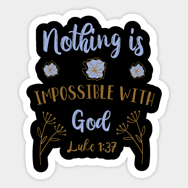 Nothing Is Impossible With God Luke 1 37 Luke Sticker Teepublic
