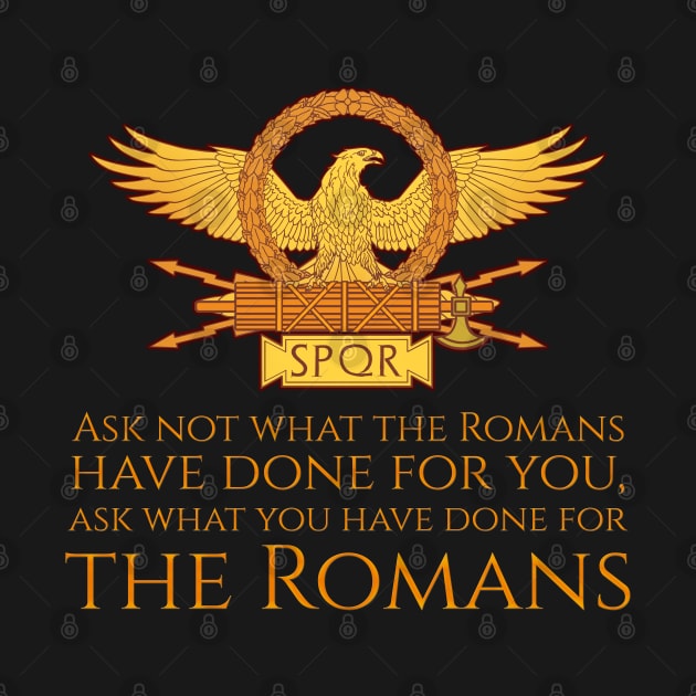 Ask not what the Romans have done for you, ask what you have done for the Romans by Styr Designs