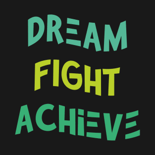 Dream , Fight , Achieve T-Shirt