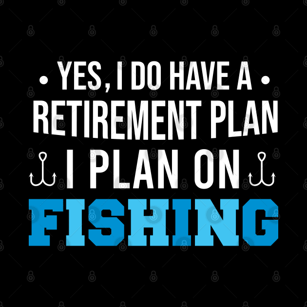 Yes I Do Have A Retirement Plan I Plan On Fishing, Funny Retired Fisherman Gift by Justbeperfect