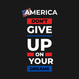 America dont give up your dream gift T-Shirt