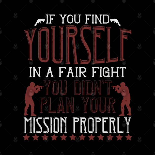 If you find yourself in a fair fight, you didn't plan your mission properly by khalmer