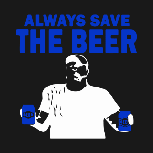 Always Save The Beers Funny T-Shirt