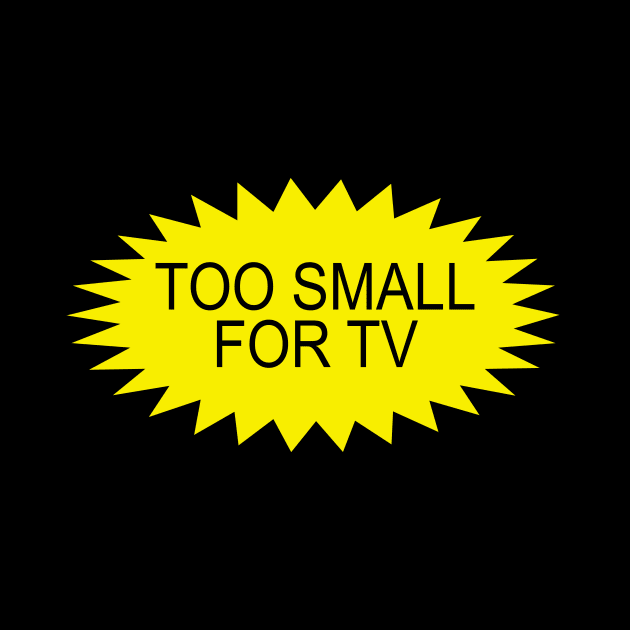 TOO SMALL FOR TV by Shrenk