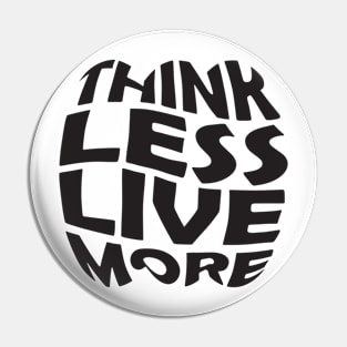 Think Less Live More Pin