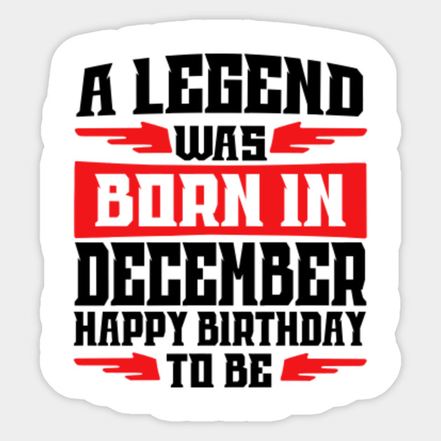 A Legend Was Born In December Happy Birthday To Me Gift Birthday In December Sticker Teepublic