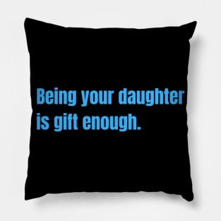 Being Your Daughter Is Gift Enough Funny Family Gift Pillow