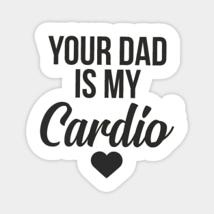 you dad is my cardio Magnet