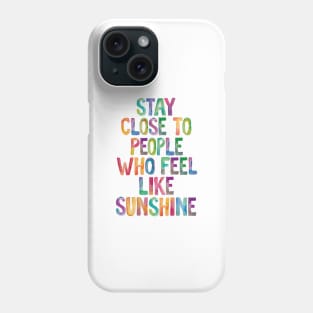 Stay Close to People Who Feel Like Sunshine Phone Case