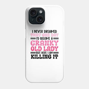 i never dreamed that one day i'd become a cranky old lady but here i am killing it Phone Case