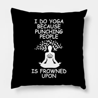 I Do Yoga Because Punching People Is Frowned Upon Pillow