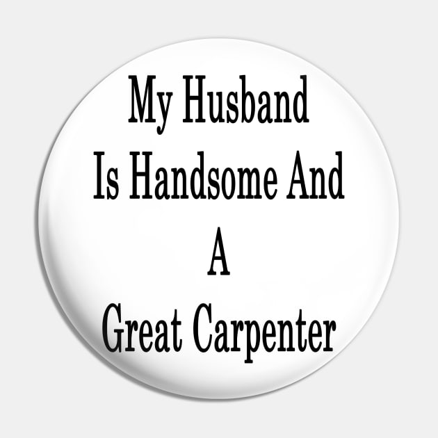 My Husband Is Handsome And A Great Carpenter Pin by supernova23