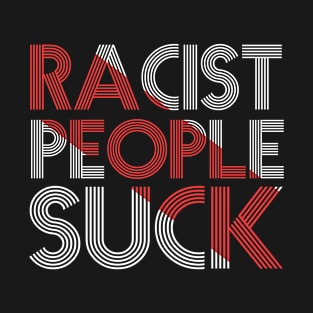 Racist people suck Quote for a Antiracist T-Shirt