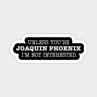 Unless You're Joaquin Phoenix I'm not interested Magnet