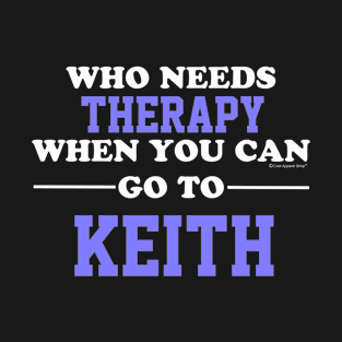 Who Needs Therapy When You Can Go To Keith T-Shirt