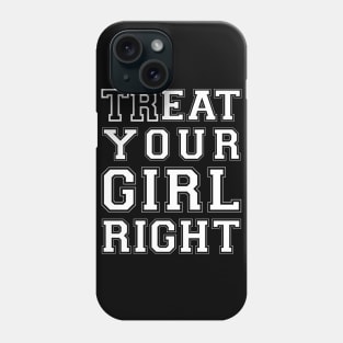 Treat Your Girl Right | Funny Adult Humor Phone Case