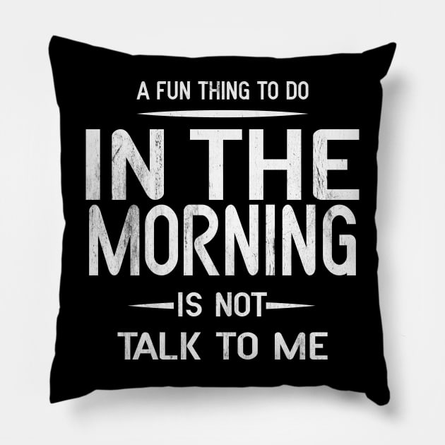 A Fun Thing To Do In The Morning Is Not Talk To Me Pillow by Blonc