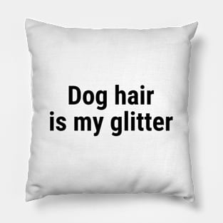 Dog hair is my glitter Black Pillow