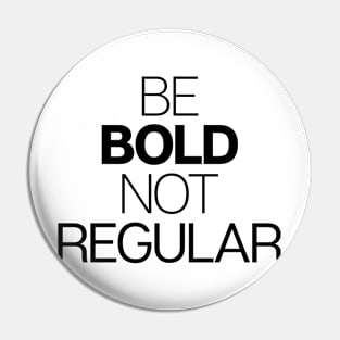 Be Bold Not Regular Pin