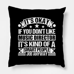 Music Director lover It's Okay If You Don't Like Music Director It's Kind Of A Smart People job Anyway Pillow