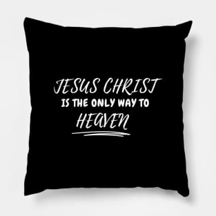 Jesus Christ Is The Only Way To Heaven Pillow