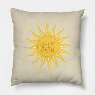 He's not the sun, you are. -Grey's Pillow