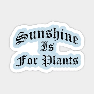 Sunshine is for plants Magnet