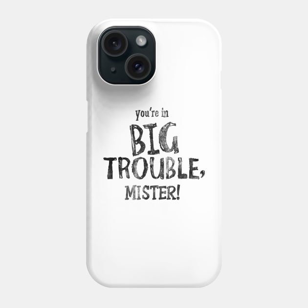 Your're in Big Trouble Mister! Phone Case by mech4zone