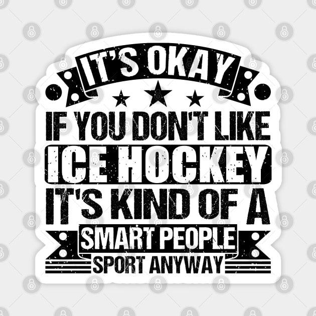 Ice Hockey Lover It's Okay If You Don't Like Ice Hockey It's Kind Of A Smart People Sports Anyway Magnet by Benzii-shop 