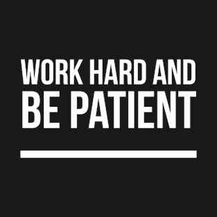 Work Hard And Be Patient (5) - Motivational Quote T-Shirt