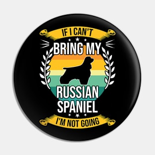 If I Can't Bring My Russian Spaniel Funny Dog Lover Gift Pin