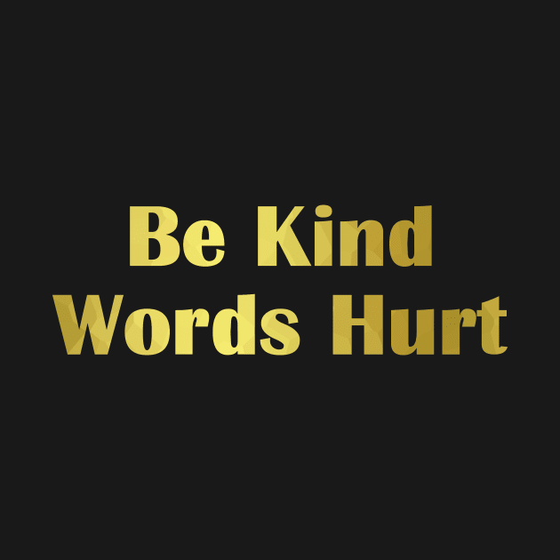 BE Kind Words Hurt - Kindness Quotes by SartorisArt1