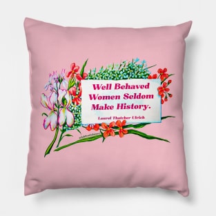 Well Behaved Women Seldom Make History Pillow